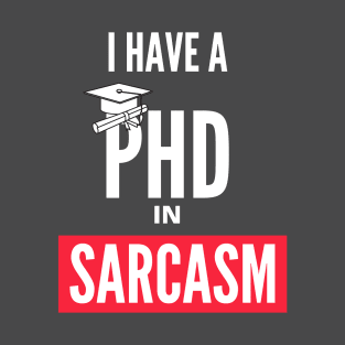 I Have A PHD In Sarcasm T-Shirt