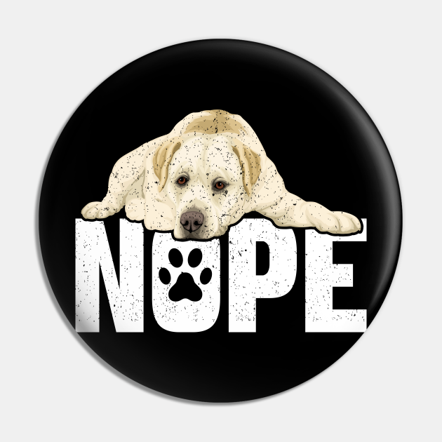 Nope Lazy Labrador Dog Funny Pet Lover - Labrador Retriever - Pin | TeePublic Nope Lazy Labrador Dog Funny Pet Lover - Labrador Retriever - Pin | TeePublic
