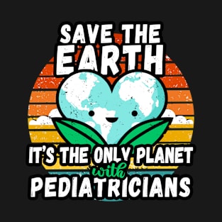 PEDIATRICIAN  EARTH DAY GIFT - SAVE THE EARTH IT'S THE ONLY PLANET WITH PEDIATRICIANS T-Shirt