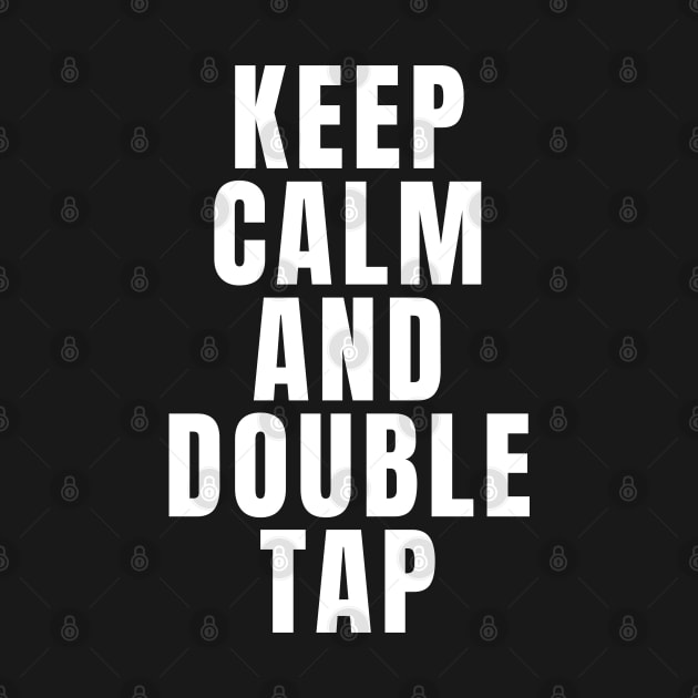 Keep Calm And Double Tap by Textee Store