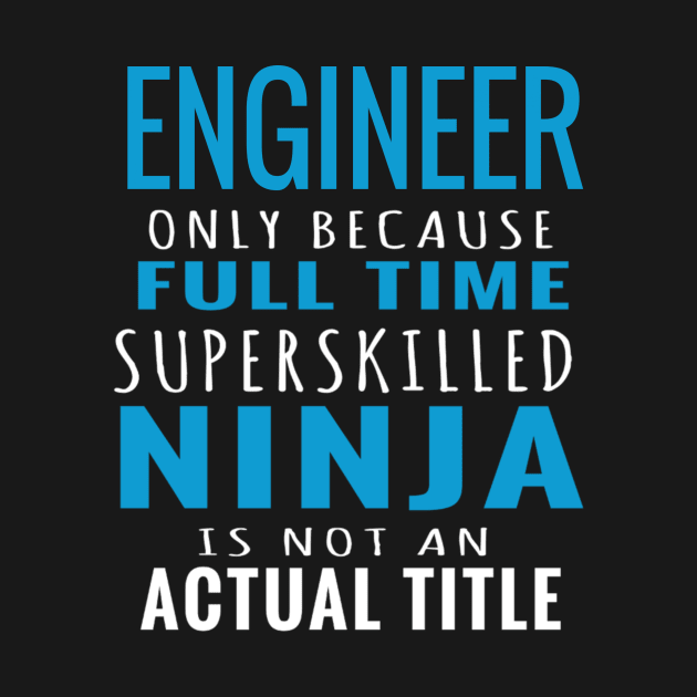 I am an Engineer - Engineer Only Because Super skilled by FAVShirts