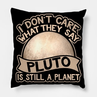 I Don't Care What They Say Pluto Is Still A Planet Pillow