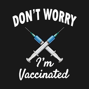 Don't Worry, I'm Vaccinated - Funny Pro Vaccine 2021 T-Shirt