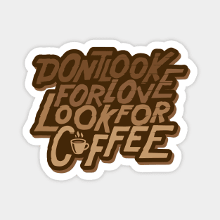 Dont look for love, look for coffee Magnet