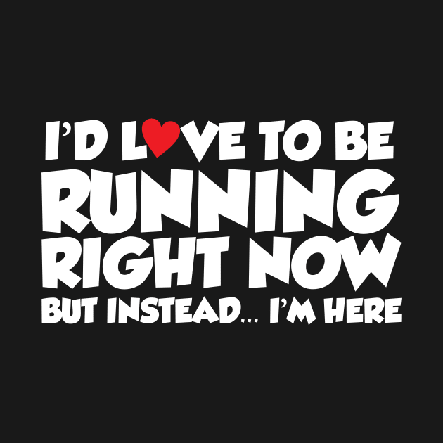 I'd Love To Be Running Right Now But Instead...I'm Here by thingsandthings