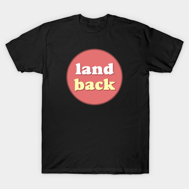 Land Back - Native American - Aboriginal Australian - Land Back - T-Shirt