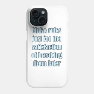 Make rules just for the satisfaction of breaking them later Phone Case