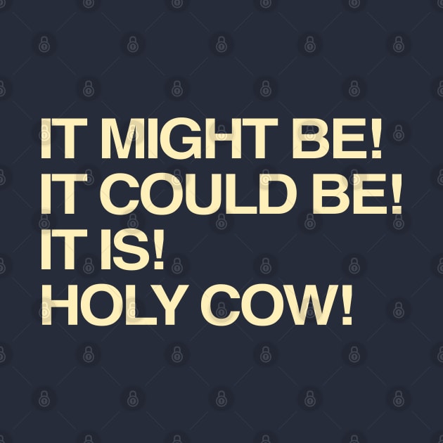 It Might Be It Could Be It Is Holy Cow by TrikoNovelty