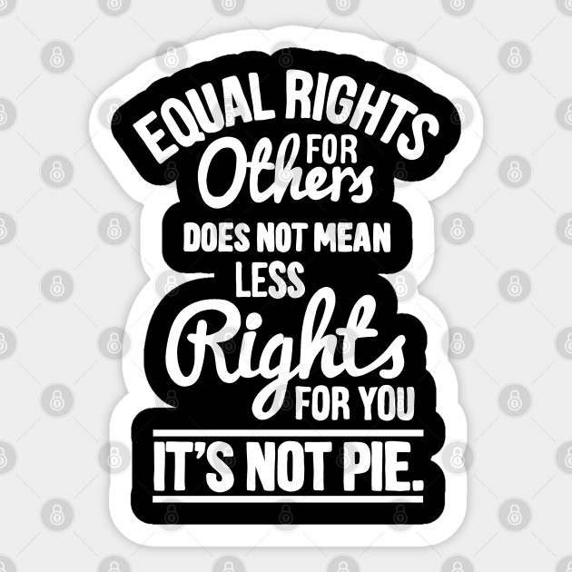 Equal rights for others does not mean less rights for you its not pie - Equal Rights - Sticker