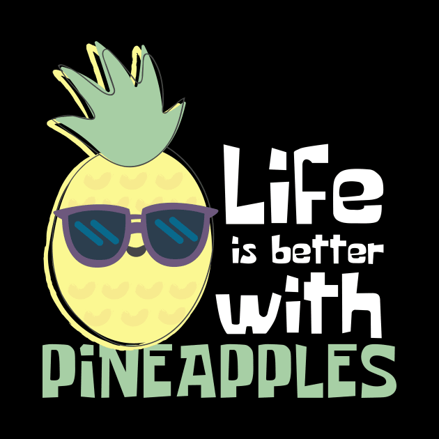 Life Is Better With Pineapples Funny by DesignArchitect