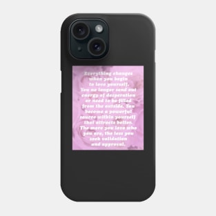 Everything Changes When You Begin To Love Yourself Phone Case