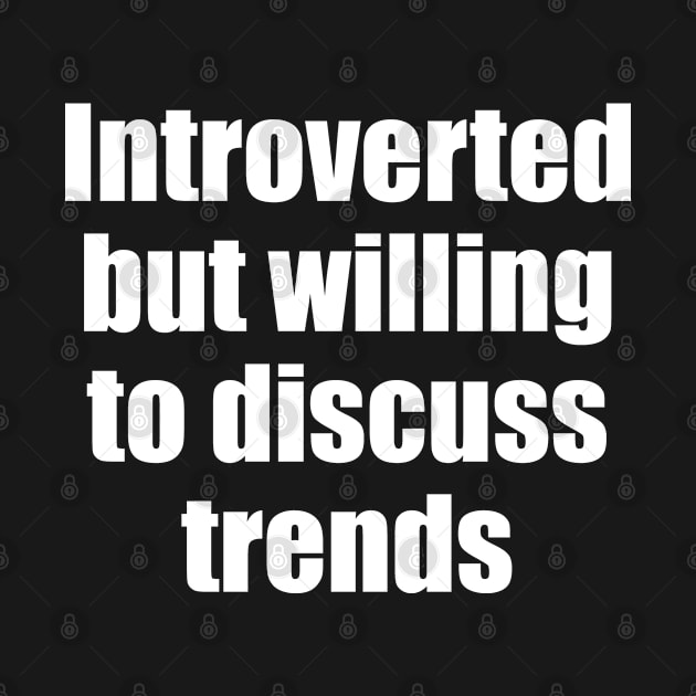 Introverted but willing to discuss trends by EpicEndeavours