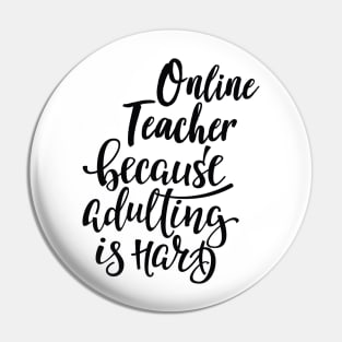 Online Teacher Because Adulting Is Hard Pin
