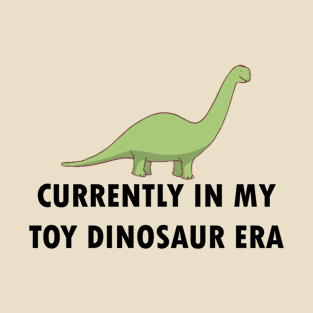 Currently In My Toy Dinosaur Era T-Shirt