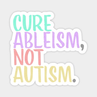 Cure Ableism Not Autism Magnet