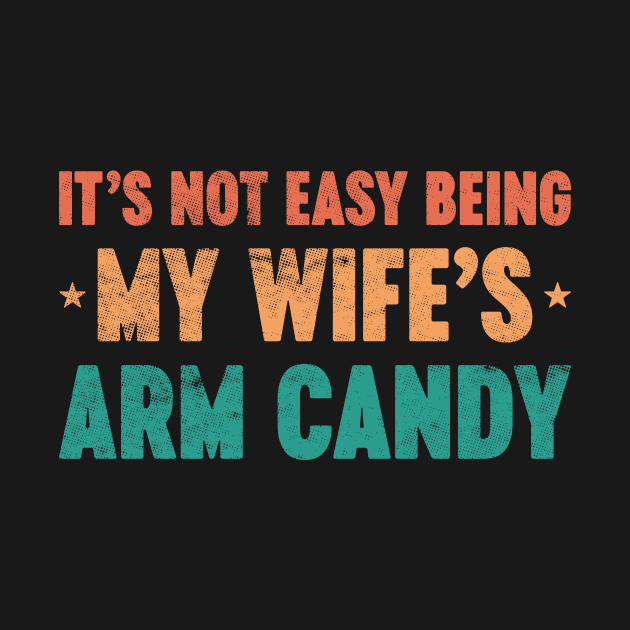 It's Not Easy Being My Wife's Arm Candy Funny Vintage Retro (Sunset) by Luluca Shirts