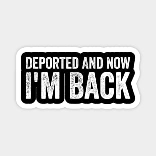 Deported And Now I'm Back Funny Quote Men Women Magnet