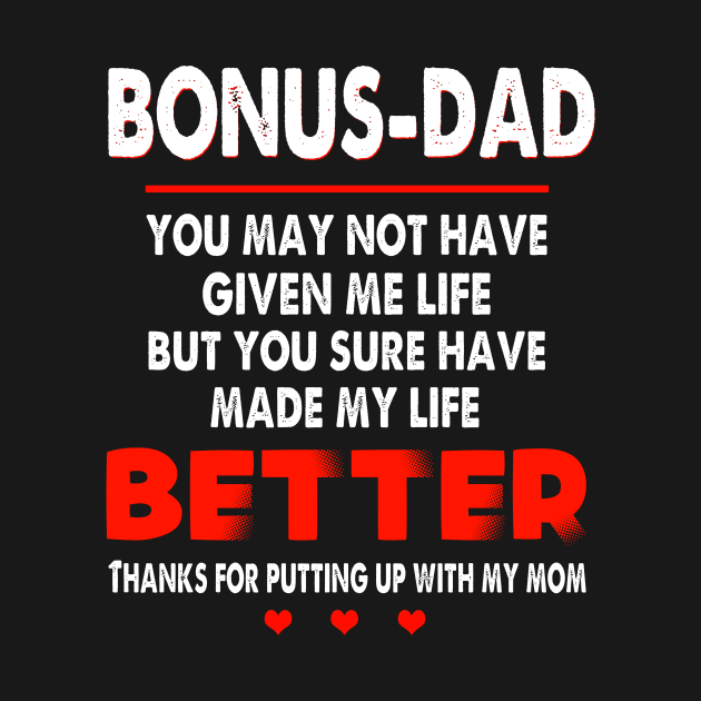 BONUS DAD YOU MAY NOT HAVE GIVEN ME LIFE BUT YOU SURE HAVE MADE MY LIFE BETTER THANKS FOR PUTTING UP WIHT MY MOM SHIRT by jazmitee