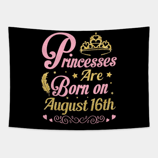 Princesses Are Born On August 16th Happy Birthday To Me Nana Mommy Aunt Sister Wife Niece Daughter Tapestry by joandraelliot