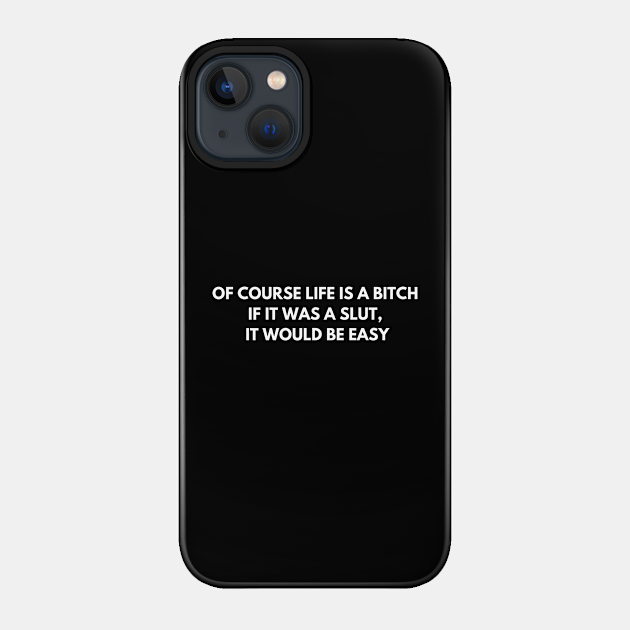 Of course life is a bitch. If it was a slut, It would be easy - Funny Jokes - Phone Case