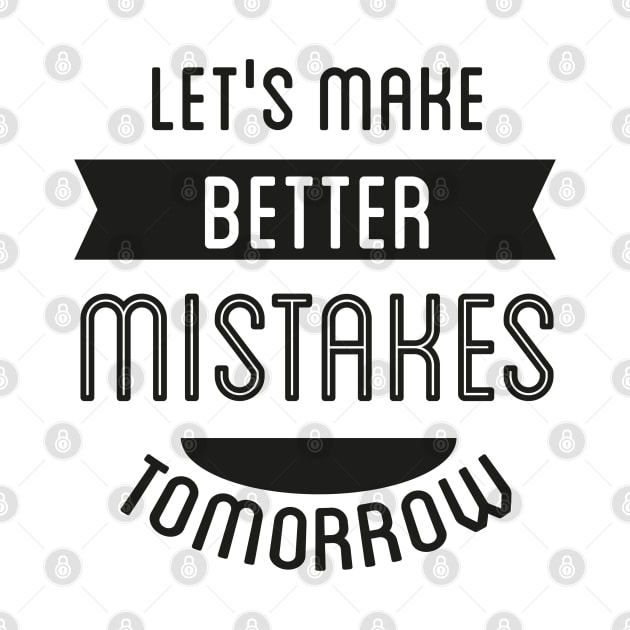 Let's Make Better Mistakes Tomorrow by Mako Design 