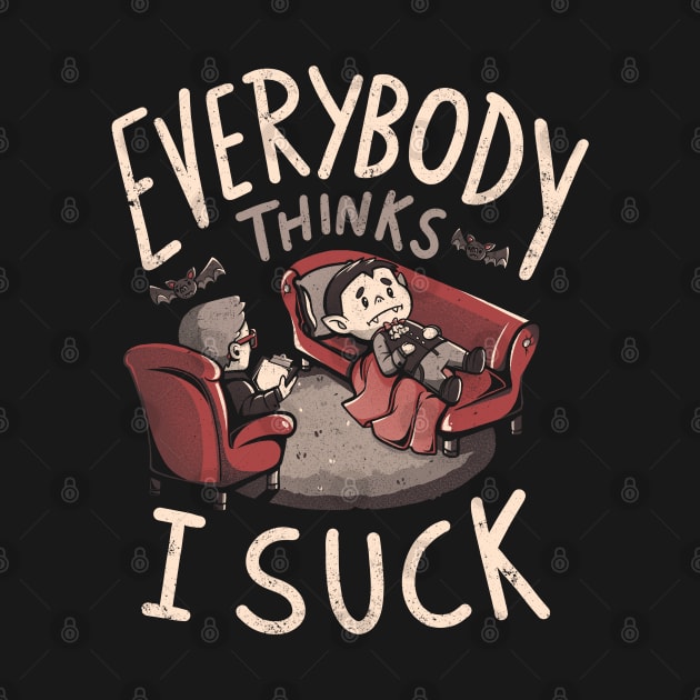 Everybody Thinks I Suck - Funny Spooky Vampire Halloween Gift by eduely