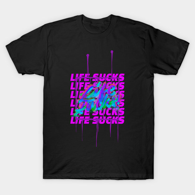 Discover Life sucks - Life Sucks - T-Shirt