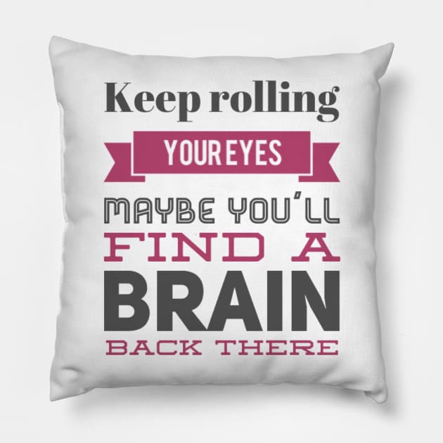 Keep Rolling Eyes Maybe You'll Find a Brain Back There Pillow by BoogieCreates