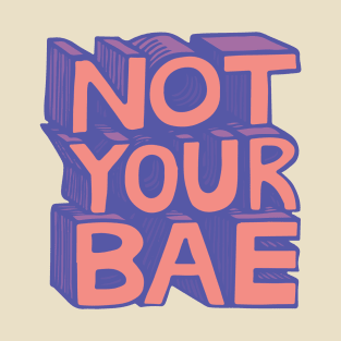 NOT YOUR BAE T-Shirt