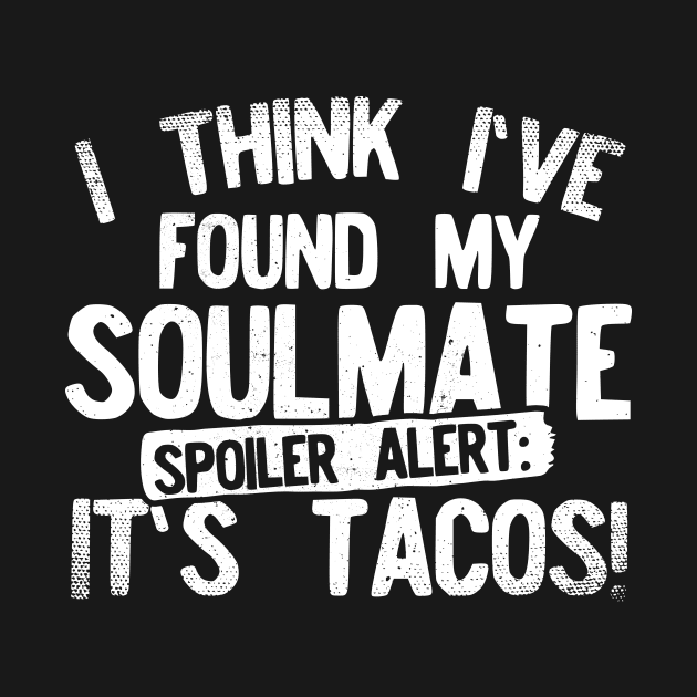 I Think I've Found My Soulmate... Spoiler Alert Its Tacos! by Podycust168