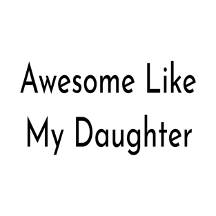 Awesome Like My Daughter T-Shirt