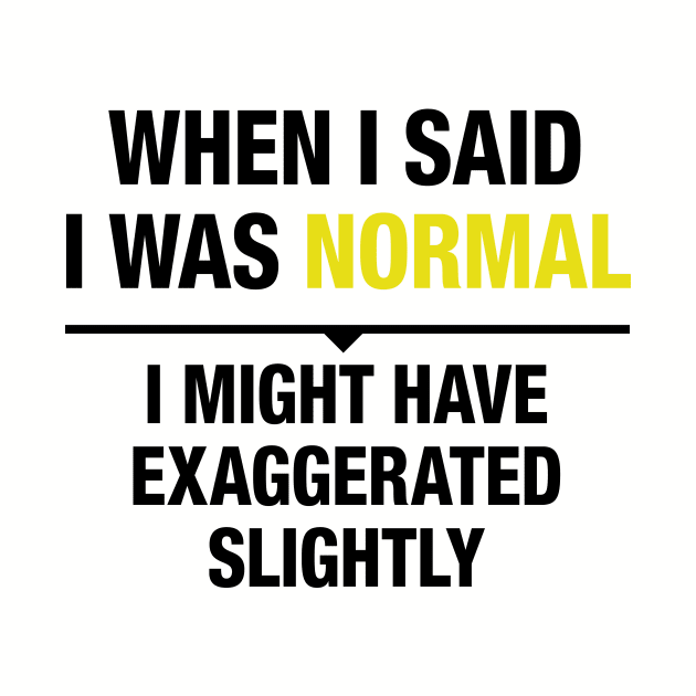 When I said I was normal 2 by HaldaneDesign