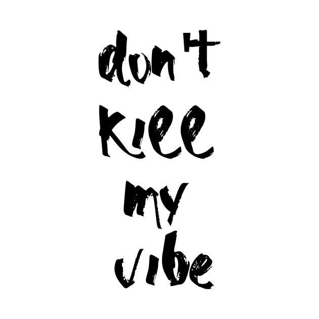 Don't kill my vibe by MandalaHaze