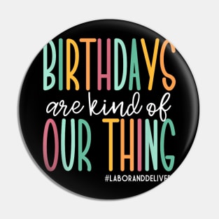 Birthdays Are Kind Of Our Thing  Labor and Delivery Pin