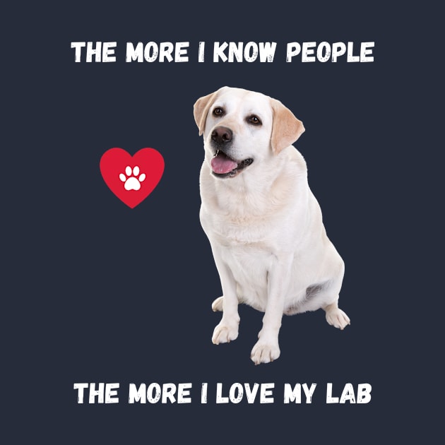 The More I Know People, The More I Love My Lab by BestWildArt