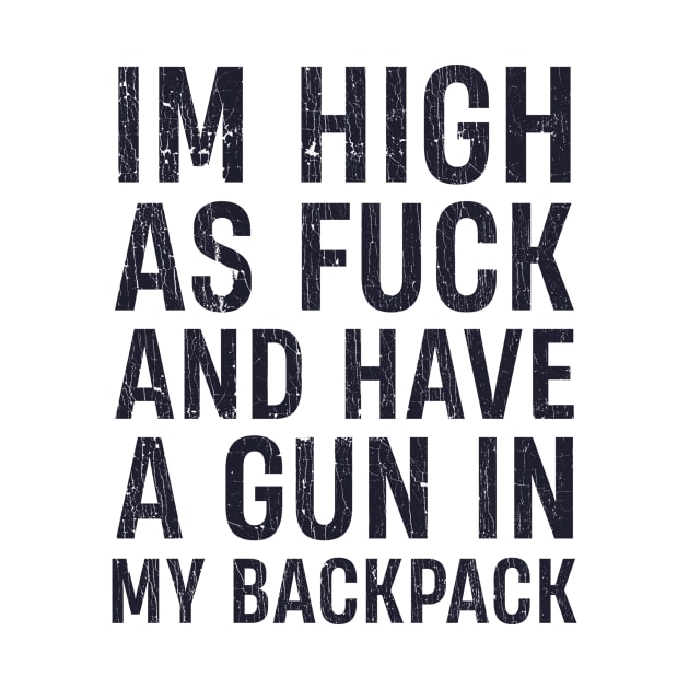 I'm High As Fuck And Have A Gun In My Backpack by US GIFT