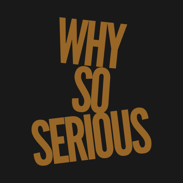 Why so serious Why So Serious TShirt TeePublic