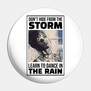 Don't hide from the Storm, Learn to dance in the Rain Pin