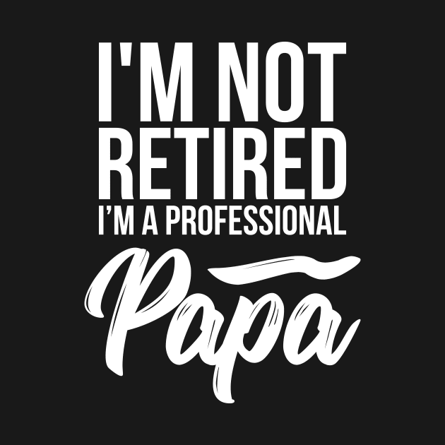 I'm not retired I'm a professional Papa funny t-shirt by RedYolk