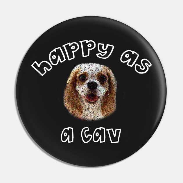 Happy as a Cav Smiling Spaniel Pin by teesbyfifi