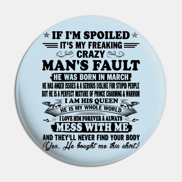 If I'm Spoiled It's My Freaking Crazy Man's Fault He Was Born In March I am His Queen He Is My Whole World I Love Him Forever & Always Pin by peskybeater