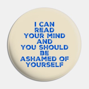 I can read your mind and you should be ashamed of yourself Pin