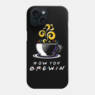 How You Brewin' Phone Case