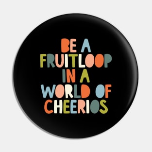 Be a Fruitloop in a World of Cheerios in black orange peach green and blue Pin