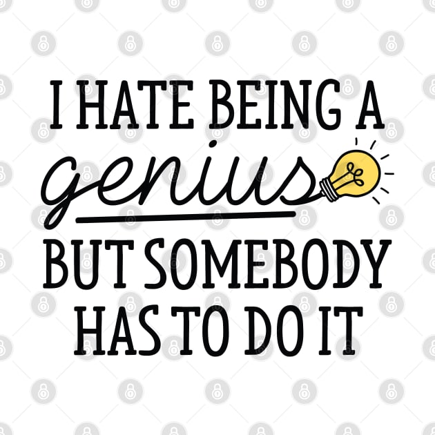 I Hate Being A Genius by LuckyFoxDesigns