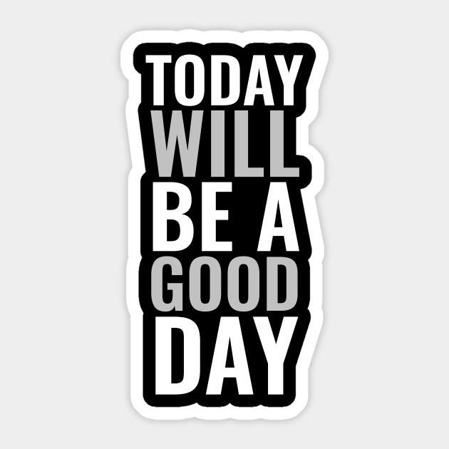 Today will be a good day Positive - Positive Quote - Sticker