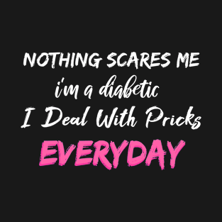 Nothing Scares Me I'm A DIabetic I Deal With Pricks Everyday T-Shirt