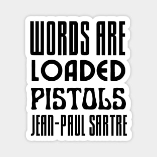 Sartre quote: Words are loaded pistols. Magnet