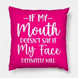 If My Mouth Doesn't Say It My Face Definitely Will Pillow