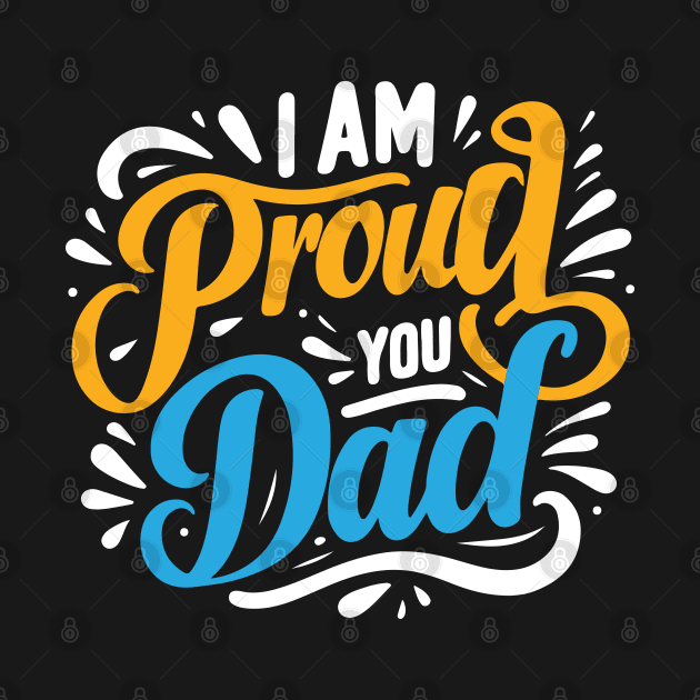 Father's Day Typography Design - I am proud of you dad by Kanay Lal